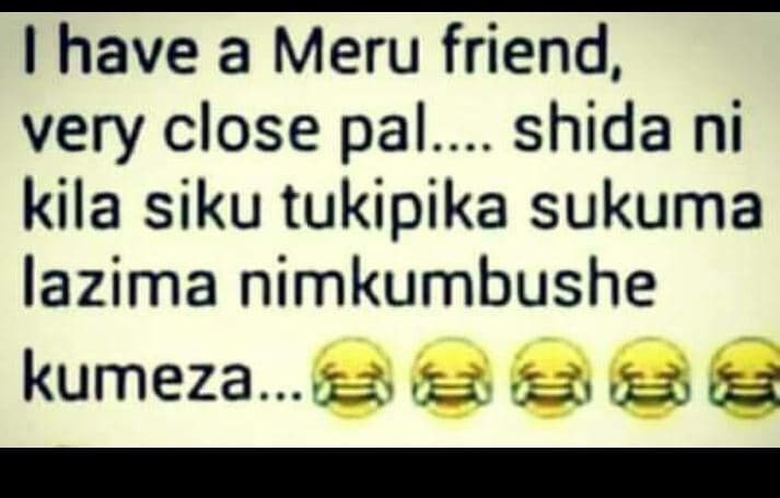 Have a meru friend, very close pal. shida ni kila siku tukipika sukuma lazima ni