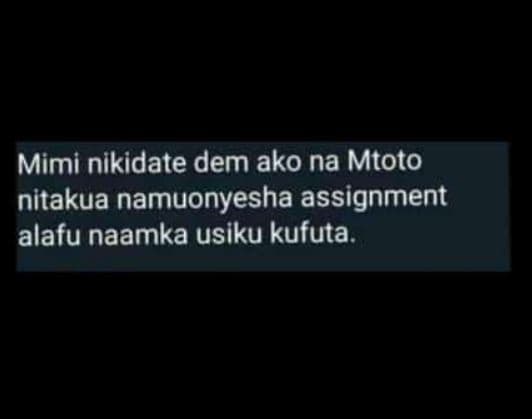 Mimi nikidate dem ako na mtoto nitakua namuonyesha assignment alafu naamka usiku
