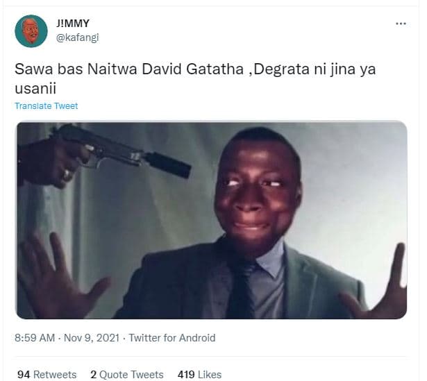 Jmmy kafangi sawa bas naitwa david gatatha , degrata ni jina ya usanii translate