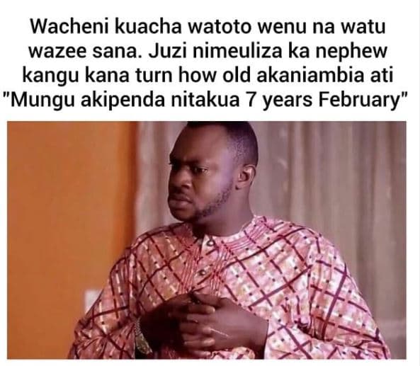 Wacheni kuacha watoto wenu na watu wazee sana. juzi nimeuliza ka nephew kangu ka