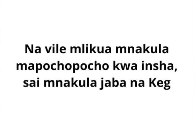 Na vile mlikua mnakula mapochopocho kwa insha, sai mnakula jaba na keg