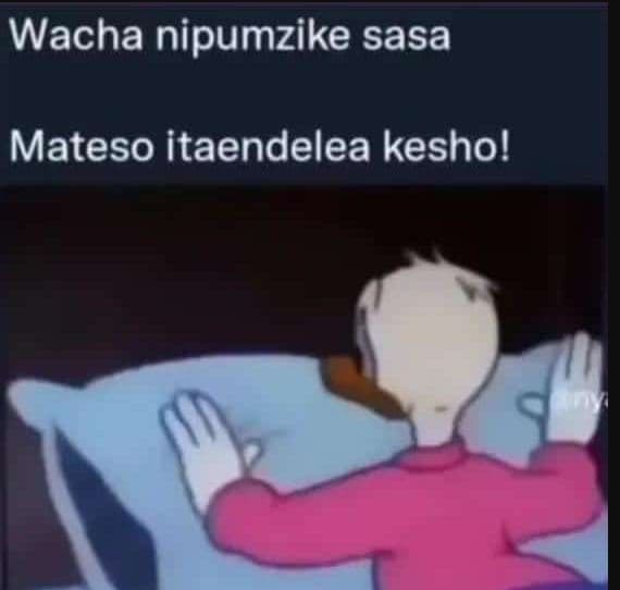 Wacha nipumzike sasa mateso itaendelea kesho!