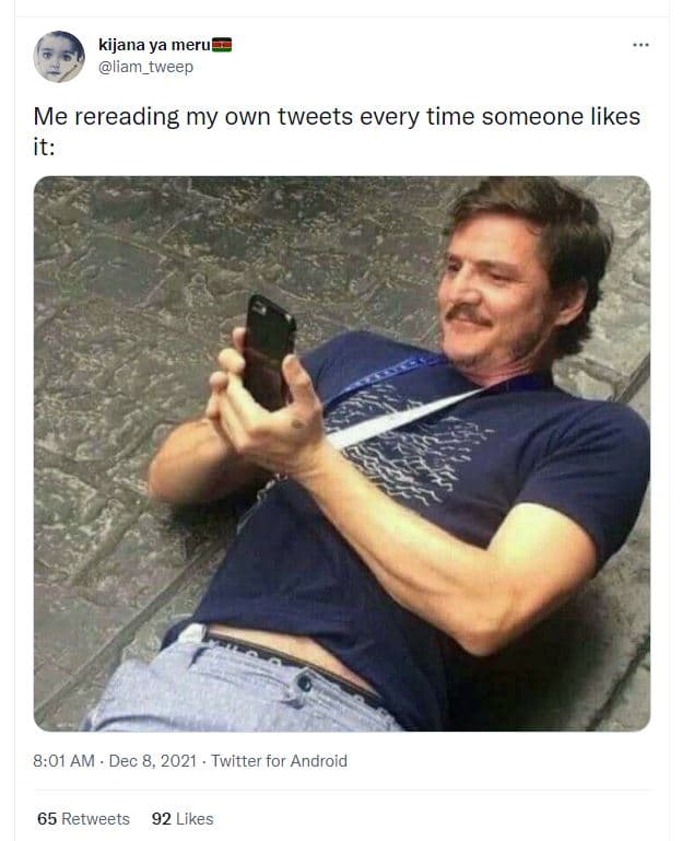 Kijana ya meru? liam_tweep me rereading my own tweets every time someone likes i