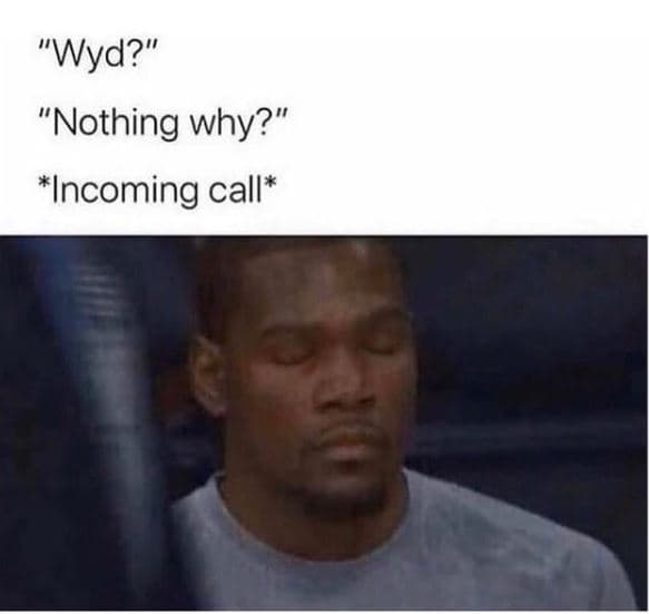Wyd? nothing why? incoming call