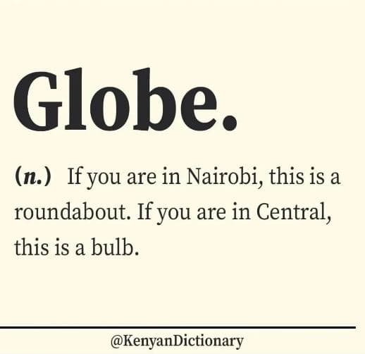 Globe. n. if you are in nairobi, this is a roundabout. if you are in central, th