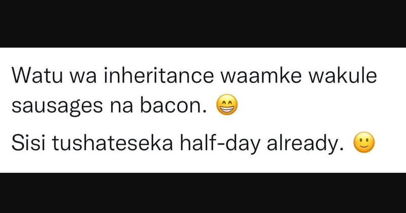 Watu wa inheritance waamke wakule sausages na bacon. sisi tushateseka halfday al