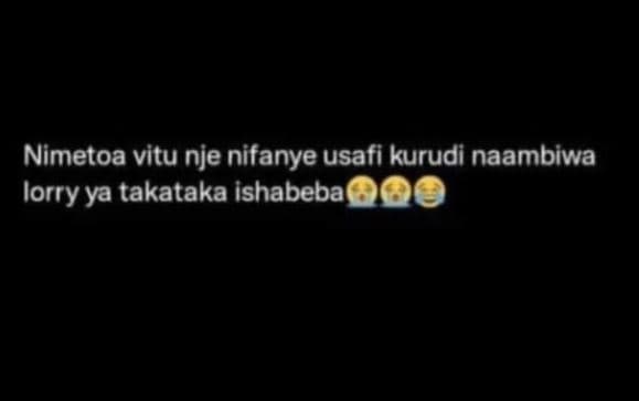 Nimetoa vitu nje nifanye usafi kurudi naambiwa lorry ya takataka ishabeba