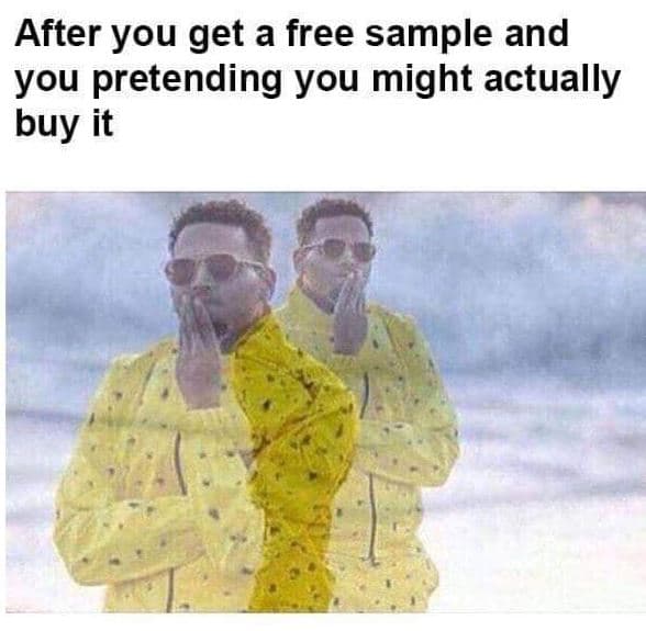 After you get a free sample and you pretending you might actually buy it