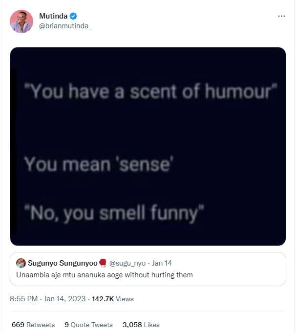 Mutinda brianmutinda_ you have a scent of humour you mean sense' no you smell fu