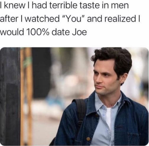 Knew had terrible taste in men after watched you and realized would 100 date joe