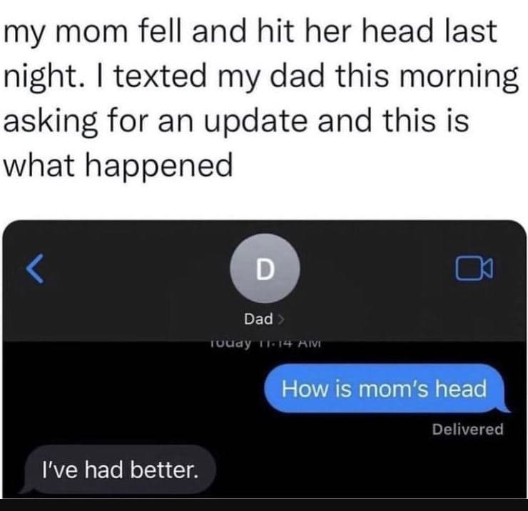 My mom fell and hit her head last night. texted my dad this morning asking for a