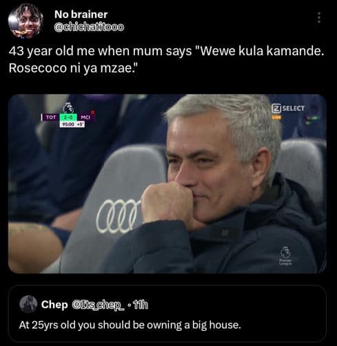 No brainer dhichadtooo 43 year old me when mum says wewe kula kamande. rosecoco