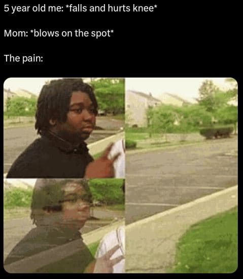 5 year old me 'falls and hurts knee' mom 'blows on the spot' the pain