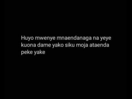 Huyo mwenye mnaendanaga na yeye kuona dame yako siku moja ataenda peke yake