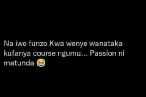 Na iwe funzo kwa wenye wanataka kufanya course ngumu passion ni matunda