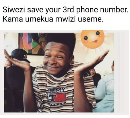 Siwezi save your 3rd phone number. kama umekua mwizi useme_