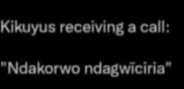 Kikuyus receiving a call ndakorwo ndagwiciria