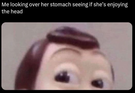 Me looking over her stomach seeing if she's enjoying the head