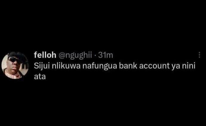 Felloh ngughii 31m sijui nlikuwa nafungua bank account ya nini ata