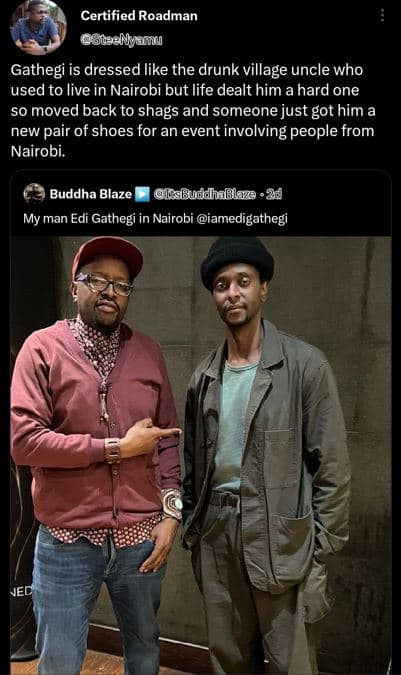 Certified roadman gsteenyanu gathegi is dressed like the drunk village uncle who