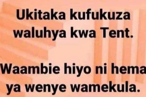 Ukitaka kufukuza waluhya kwa tent. waambie hiyo ni hema ya wenye wamekula.