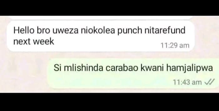 Hello bro uweza niokolea punch nitarefund next week 11.29 am si mlishinda caraba