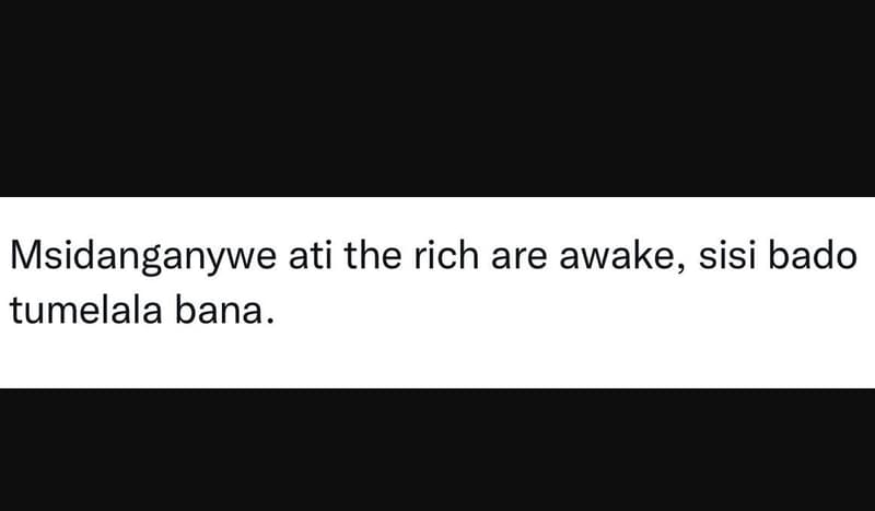 Msidanganywe ati the rich are awake sisi bado tumelala bana.