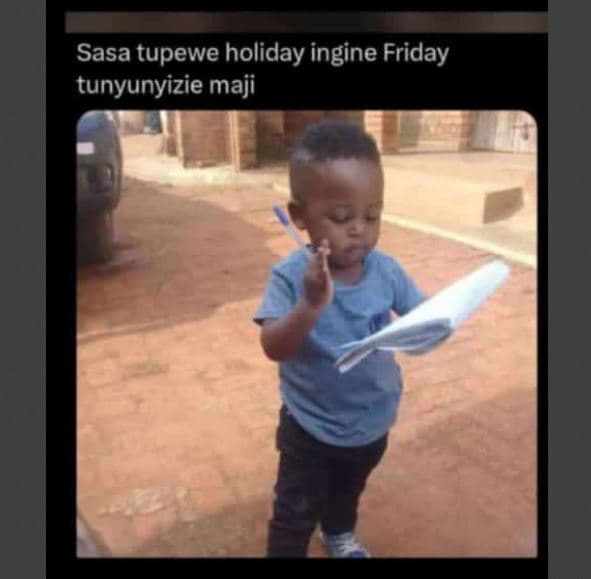 Sasa tupewe holiday ingine friday tunyunyizie maji