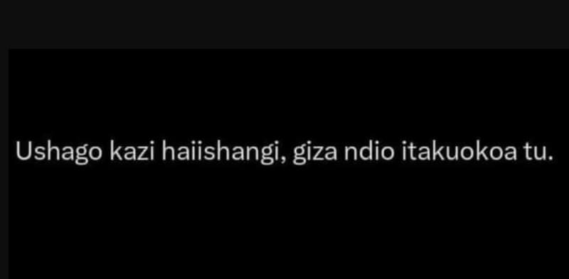 Ushago kazi haiishangi, giza ndio itakuokoa tu.