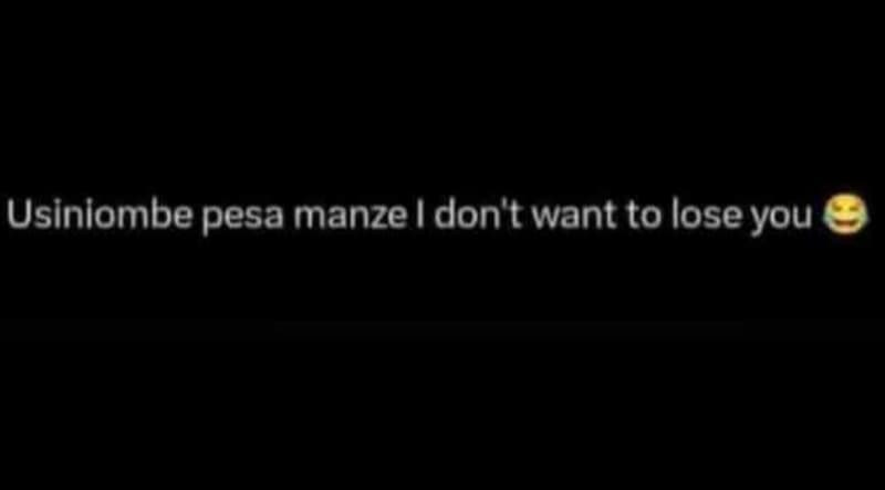 Usiniombe pesa manze don't want to lose you