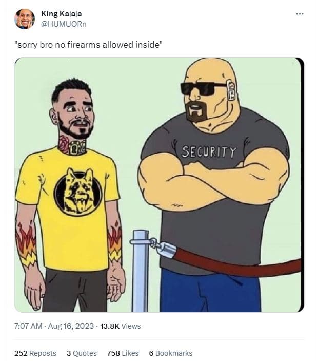 King kalala humuorn sorry bro no firearms allowed inside secupity 7.07 am aug 16