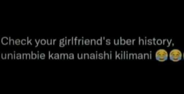 Check your girlfriend's uber history uniambie kama unaishi kilimani