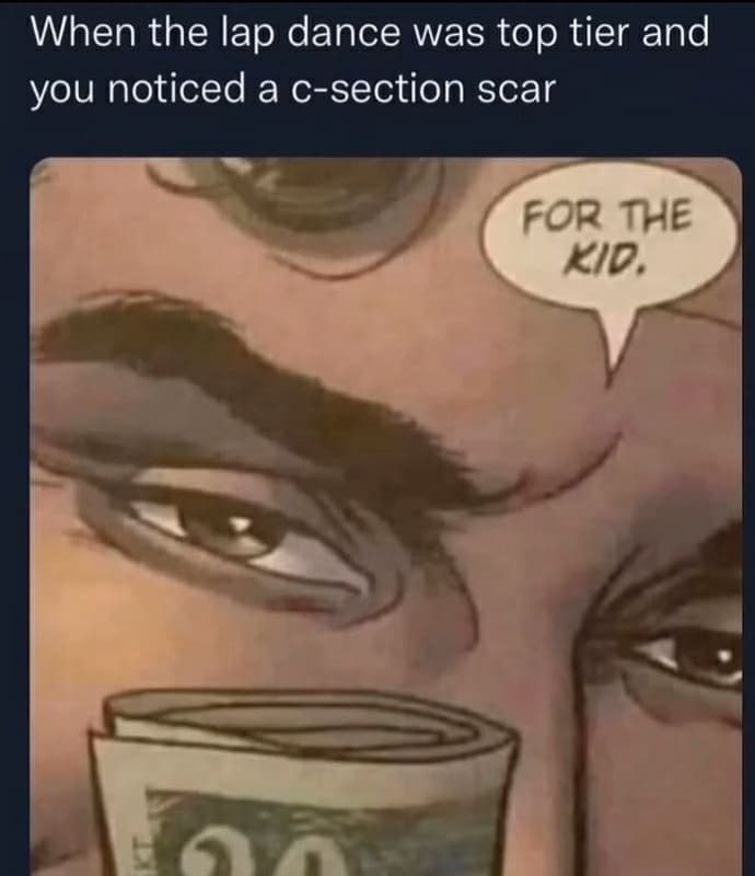 When the lap dance was top tier and you noticed a csection scar for the kid