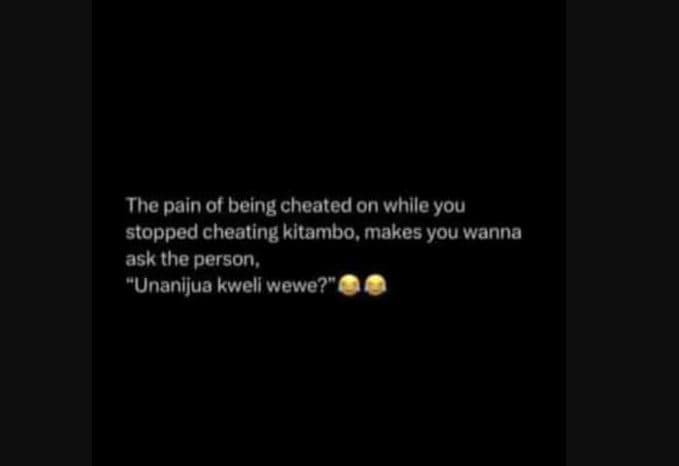 The pain of being cheated on whlle you stopped cheating kltambo, makes you wanna