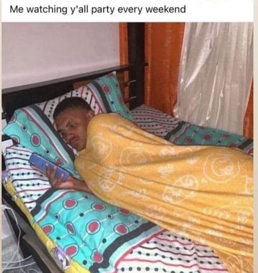 Me watching y'all party every weekend