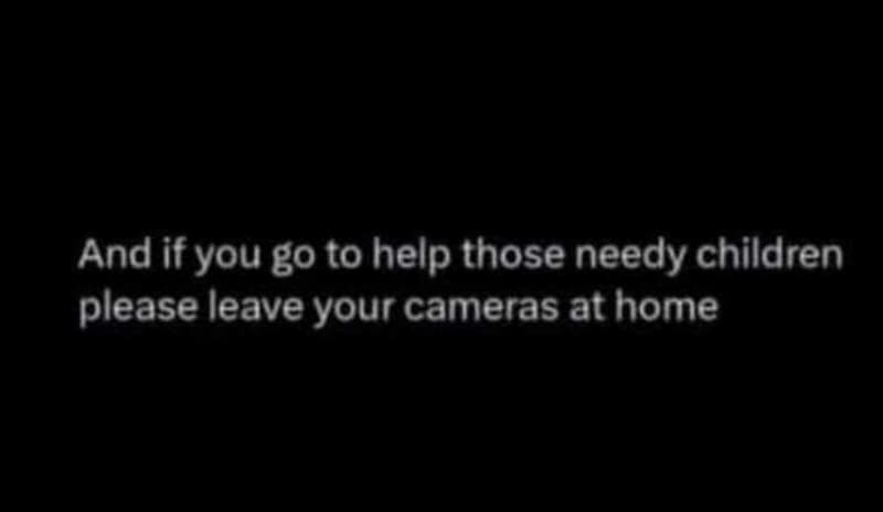 And if you go to help those needy children please leave your cameras at home
