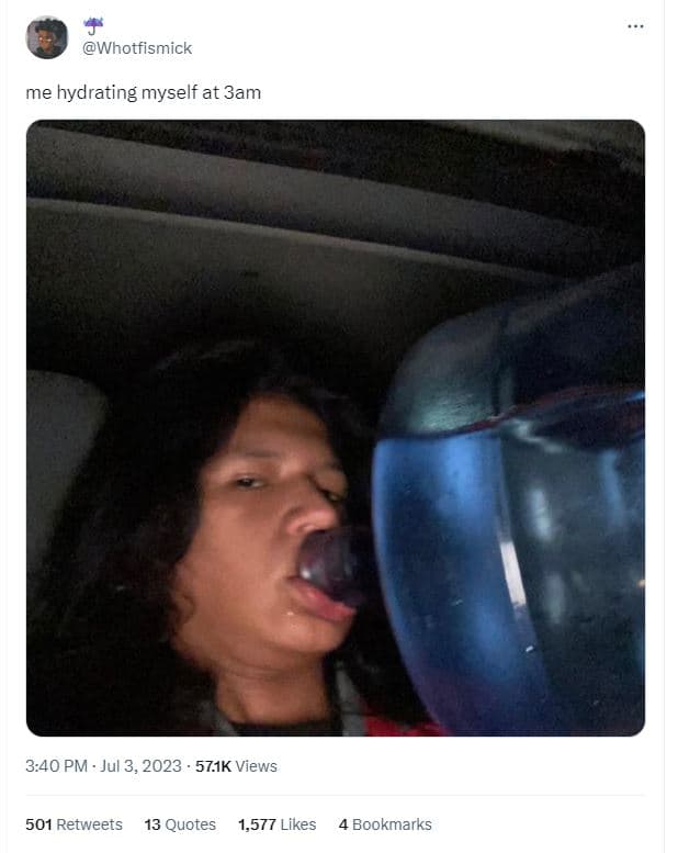 Whotfismick me hydrating myself at 3am 3.40 pm jul 3, 57.1k views 501 retweets 1