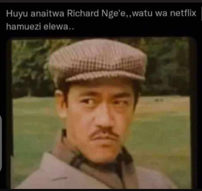 Huyu anaitwa richard nge'e,watu wa netflix hamuezi elewa.