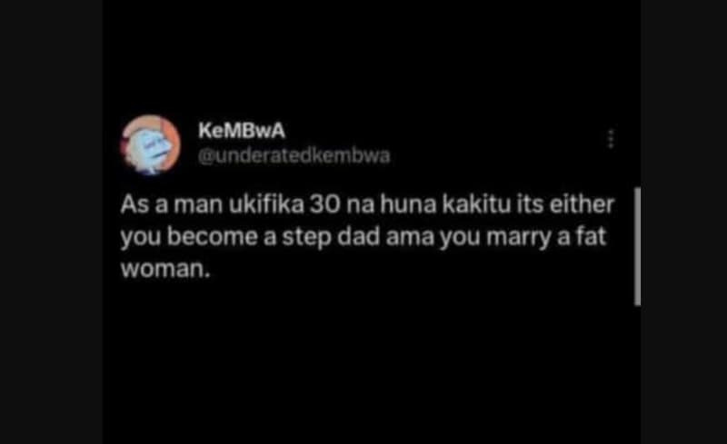 Kembwa underatedkembwa as aman ukifika 30 na huna kakitu its either you become a