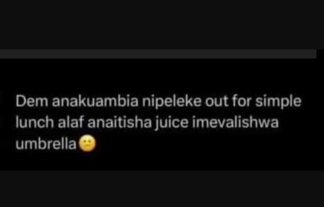 Dem anakuambia nipeleke out for simple lunch alaf anaitisha juice imevalishwa um