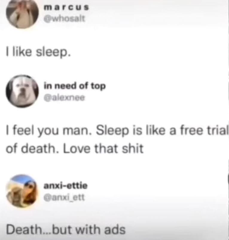 Morcus wwhosoll 1 like sleep. in need of top alexnce 1 feel you man. sleep is li