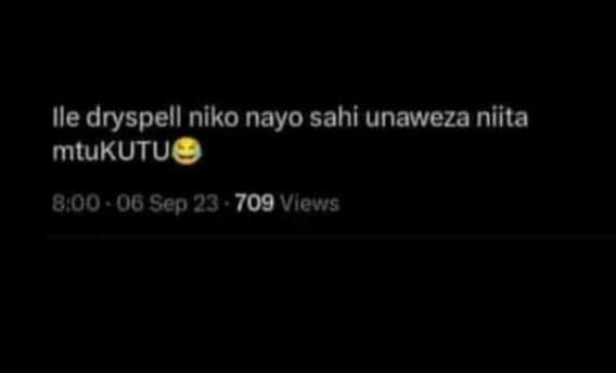 Ile dryspell niko nayo sahi unaweza niita mlukutu 8 00 06 sep 23 709 vlews