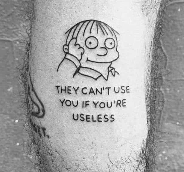 Theycan't use you if you're useless ali