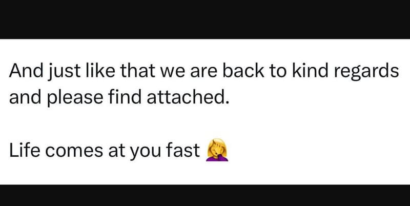 And just like that we are back to kind regards and please find attached. life co