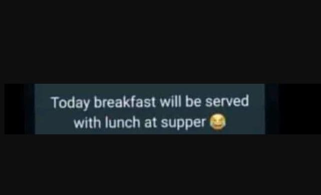 Today breakfast will be served with lunch at supper