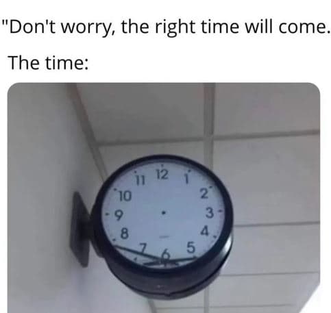 Don't worry the right time will come the time 1 12 1 10 2 3 5