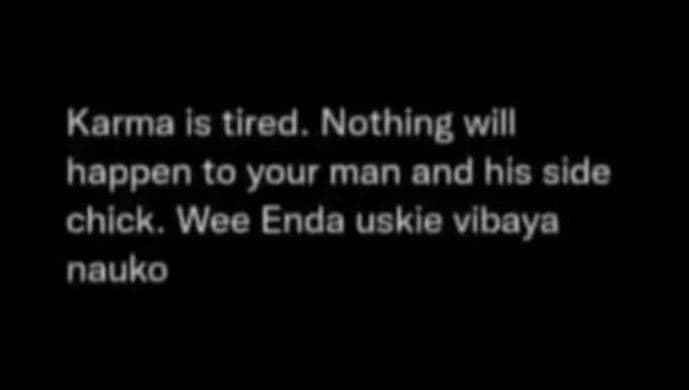 Karma is tired. nothing will happen t0 your man and hls side chlck. wee enda usk