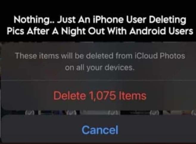 Nothing . just an iphone user deleting pics after a night out with android users