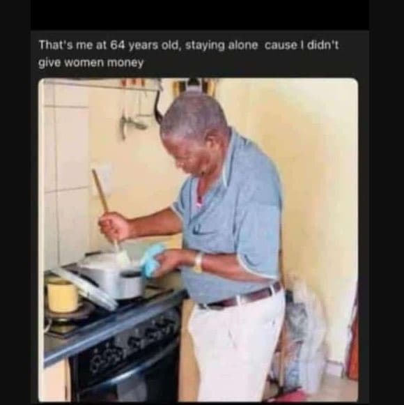 That' me at 64 vears ld, staving alone cause dldn ! give women money