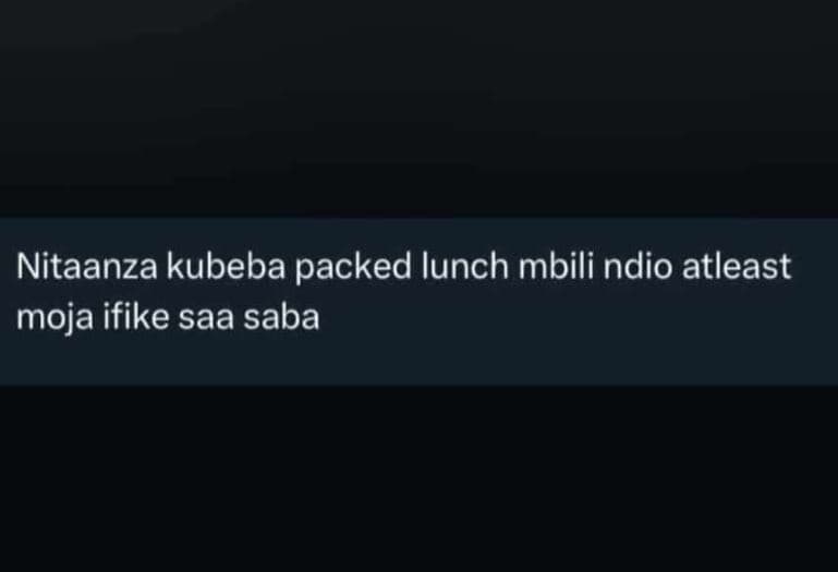 Nitaanza kubeba packed lunch mbili ndio atleast moja ifike saa saba